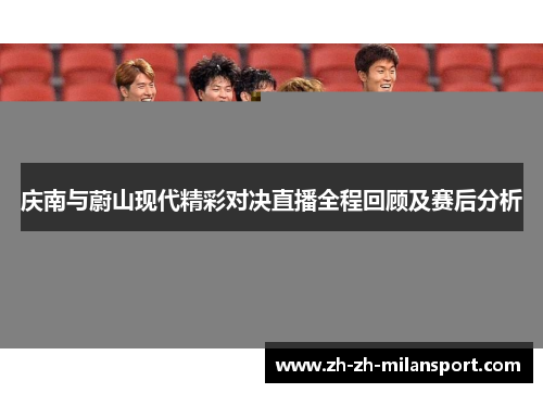 庆南与蔚山现代精彩对决直播全程回顾及赛后分析