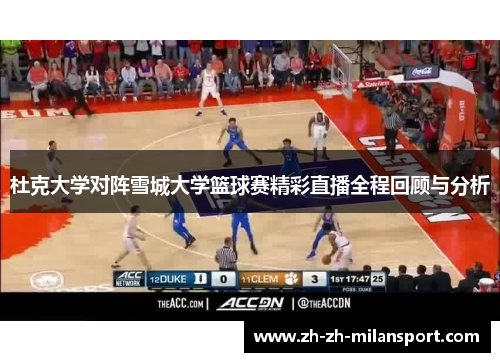 杜克大学对阵雪城大学篮球赛精彩直播全程回顾与分析